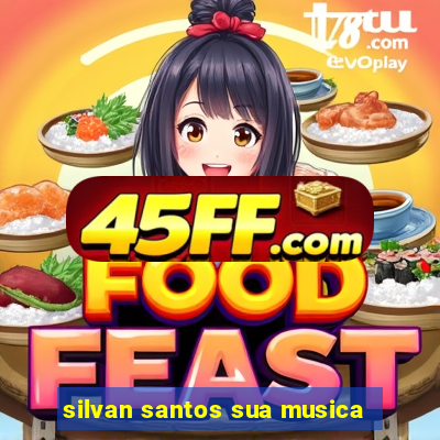 silvan santos sua musica